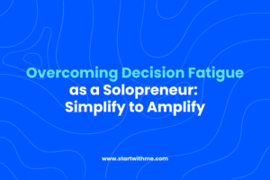 Overcoming Decision Fatigue as a Solopreneur: Simplify to Amplify