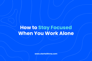 How to Stay Focused When You Work Alone